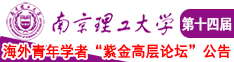 上吃下舔骚逼抽插视频南京理工大学第十四届海外青年学者紫金论坛诚邀海内外英才！